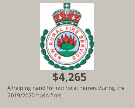 $4,265 A helping hand for our local heroes during the 2019/2020 bush fires.